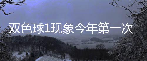 现象 下形态必出第一球1期这次开双色今年